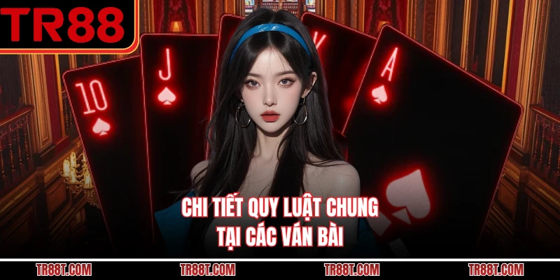 Chi tiết quy luật chung tại các ván bài