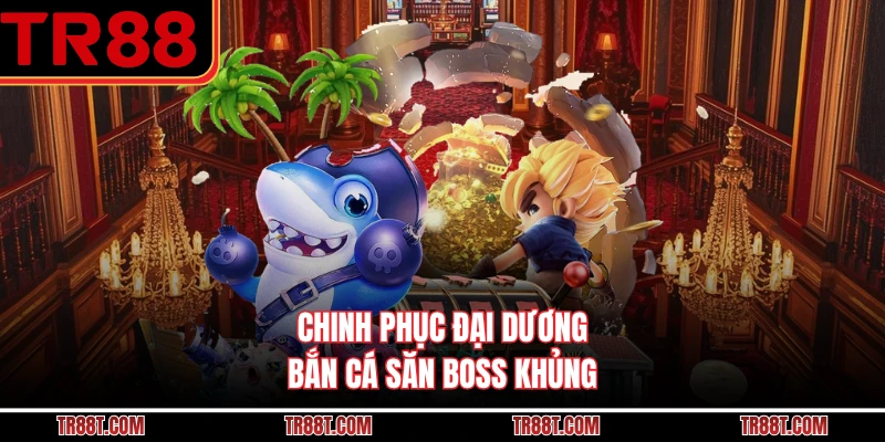Chinh phục đại dương bắn cá săn boss khủng
