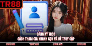 Đăng Ký TR88 - Cách Tham Gia Nhanh Gọn Và Dễ Truy Cập