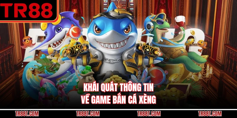 Khái quát thông tin về game bắn cá xèng
