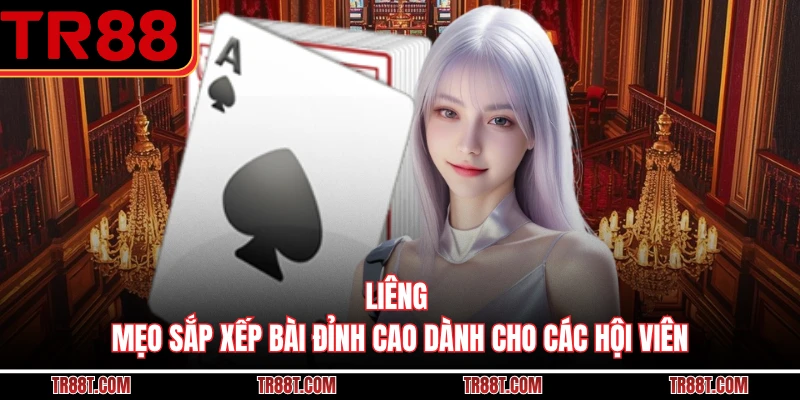 Liêng - Mẹo Sắp Xếp Bài Đỉnh Cao Dành Cho Các Hội Viên
