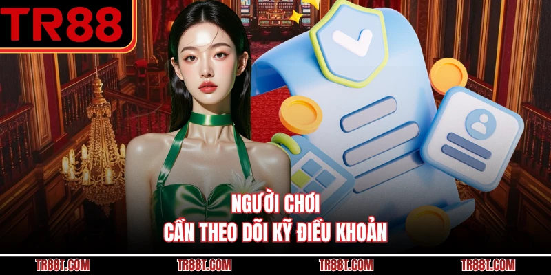 Người chơi cần theo dõi kỹ điều khoản