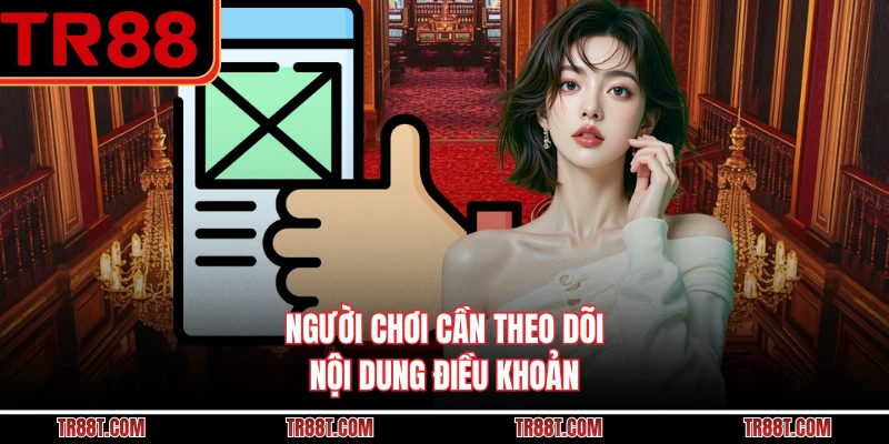 Người chơi cần theo dõi nội dung điều khoản