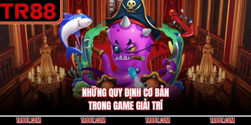 Những quy định cơ bản trong game giải trí