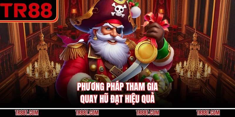 Phương pháp tham gia quay hũ đạt hiệu quả