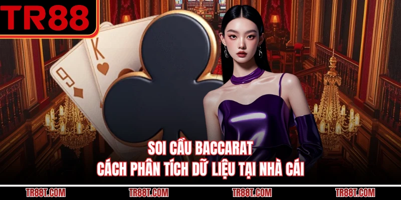 Soi Cầu Baccarat - Cách Phân Tích Dữ Liệu Tại Nhà Cái