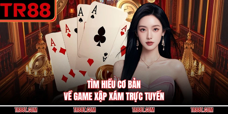 Tìm hiểu cơ bản về game xập xám trực tuyến