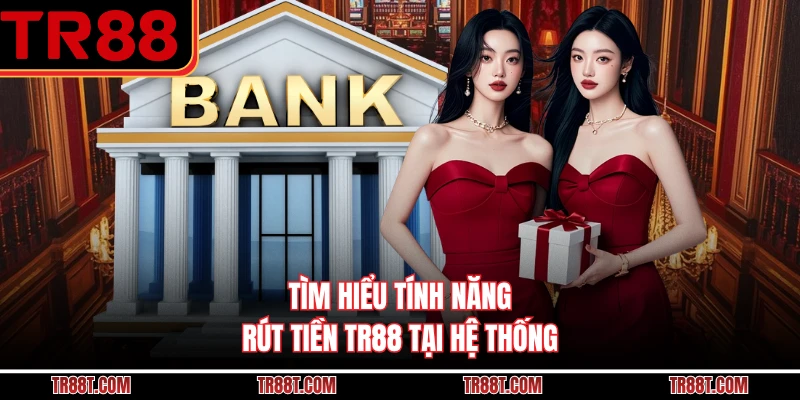 Tìm hiểu tính năng rút tiền TR88 tại hệ thống