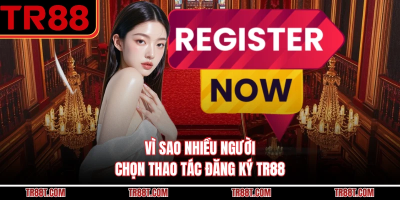 Vì sao nhiều người chọn thao tác đăng ký TR88